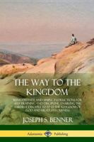 The Way to the Kingdom: Being Definite and Simple Instructions for Self-Training and Discipline, Enabling the Earnest Disci-ple to Find the Kingdom of God and his Righteousness 1387977539 Book Cover