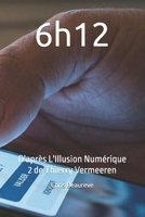 6h12: D'après L'Illusion Numérique 2 de Thierry Vermeeren (French Edition) B0GVN851LG Book Cover