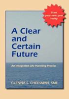 A Clear and Certain Future: An Integrated Life Planning Process 1425106811 Book Cover