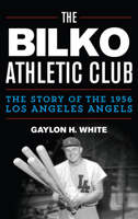 The Bilko Athletic Club: The Story of the 1956 Los Angeles Angels 0810892898 Book Cover