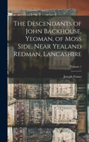 The Descendants of John Backhouse, Yeoman, of Moss Side, Near Yealand Redman, Lancashire; Volume 1 B0BQFV6V3Z Book Cover