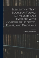 Elementary Text Book for Young Surveyors and Levellers with Copious Field Notes, Plans, and Diagrams 1017078424 Book Cover