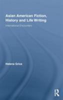Asian American Fiction, History and Life Writing: International Encounters (Routledge Transnational Perspectives on American Literature) 0415809010 Book Cover