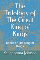 The Trilology of The Great King of Kings: Books of The King of Kings 1521118604 Book Cover