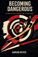 Becoming Dangerous: Discipline, Recovery, and the Power to Shape Reality B0GMWVFRR4 Book Cover