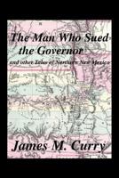 The Man Who Sued the Governor: And Other Tales of Northern New Mexico 1483653358 Book Cover