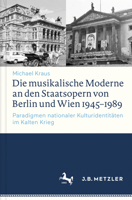 Die Musikalische Moderne an Den Staatsopern Von Berlin Und Wien 1945-1989: Paradigmen Nationaler Kulturidentit�ten Im Kalten Krieg 3476043525 Book Cover