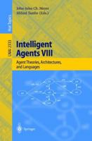 Intelligent Agents VIII: 8th International Workshop, ATAL 2001 Seattle, WA, USA, August 1-3, 2001 Revised Papers (Lecture Notes in Computer Science) 3540438580 Book Cover