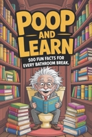 Poop and Learn book with 500 Fun Facts for Every Bathroom Break: Funny Toilet Book With 500+ Random Facts for Your Time on the Throne Vol. 4 B0FPVYMH9R Book Cover