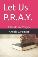 Let Us P.R.A.Y.: A Guide For Prayer B0FCQM99Y2 Book Cover