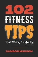 102 Fitness Tips That Works Perfectly: Proven Guides for Fitness and Weight Loss B0BFV6HRC5 Book Cover