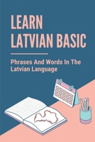 Learn Latvian Basic: Phrases And Words In The Latvian Language: Learn Latvian Book B09732RL32 Book Cover