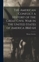 The American Conflict a History of the Great Civil War in the United States of America 1860-64 101741467X Book Cover