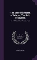 The Beautiful Queen of Leix, Or, the Self-Consumed: An Irish Tale; Mount Orient: A Tale 134734277X Book Cover