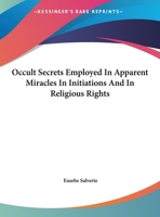 Occult Secrets Employed In Apparent Miracles In Initiations And In Religious Rights 1425372775 Book Cover