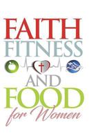 Faith, Food, Fitness: For Women 1684089875 Book Cover