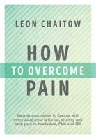 How to Overcome Pain: Natural Approaches to Dealing with Everything from Arthritis, Anxiety and Back Pain to Headaches, PMS, and Ibs 1786780178 Book Cover
