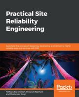 Practical Site Reliability Engineering: Automating the process of designing, developing, and delivering highly reliable apps and services with SRE 1788839560 Book Cover