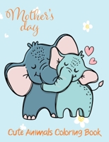 Mother’s Day Cute Animals Coloring Book: An Amazing Mother's Day Animal Activity Coloring Book for Kids with Elephant, Cat, Owl, Unicorn, Tiger, Monkey and Many More. B093KPVNBT Book Cover
