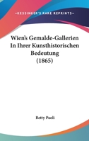 Wien's Gemalde-Gallerien In Ihrer Kunsthistorischen Bedeutung (1865) 1168093953 Book Cover