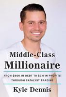 Middle-Class Millionaire: From $80K in Debt to $3M in Profits through Catalyst Trading 1544510160 Book Cover