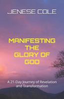 MANIFESTING THE GLORY OF GOD: A 21-Day Journey of Revelation and Transformation B0G2YD1D4Z Book Cover