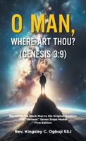 O Man, Where Art Thou? (Genesis 3: 9): Restoring the Black Man to His Original Position The "Genesis" Seven Steps Model First Edition B0FSJLL1V7 Book Cover