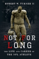 Not for Long: The Life and Career of the NFL Athlete 0199892903 Book Cover
