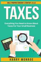 Taxes: Everything You Need to Know about Taxes for Your Small Business - Sole Proprietorship, Startup, & LLC 1533211574 Book Cover