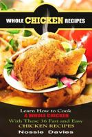 Whole Chicken Recipes: Learn How to Cook a Whole Chicken with These 36 Fast and Easy Chicken Recipes 1502892006 Book Cover