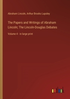 The Papers and Writings of Abraham Lincoln; The Lincoln-Douglas Debates: Volume 4 - in large print 3368320084 Book Cover