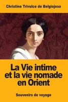 La Vie intime et la vie nomade en Orient: Souvenirs de voyage 1548658227 Book Cover