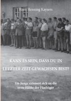 Kann es sein, dass du in letzter Zeit gewachsen bist?: Ein Junge erinnert sich an die erste Hälfte der Fünfziger 3739256036 Book Cover