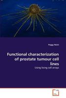 Functional characterization of prostate tumour cell lines: Using living cell arrays 3639358910 Book Cover