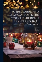 Robin's Carol, And What Came Of It, The Story Of The Robin Dinners, Ed. By C. Bullock 1179090721 Book Cover