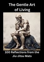 The Gentle Art of Living 100 Reflections from the Jiu-Jitsu Mats B0HBLXZ7P8 Book Cover