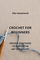 Crochet for Beginners: Proven Strategies to Master the Art of Crochet 9993522961 Book Cover