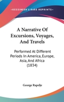 A Narrative of Excursions, Voyages, and Travels, Performed at Different Periods in America, Europe, Asia, and Africa 1019046198 Book Cover