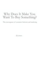 Why Does It Make You Want to Buy Something? the Convergence of Consumer Behavior and Marketing 0989742210 Book Cover