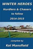 Winter Heroes: Hurdlers & Chasers to follow 2014-2015 1502855607 Book Cover