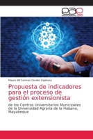 Propuesta de indicadores para el proceso de gestión extensionista: de los Centros Universitarios Municipales de la Universidad Agraria de la Habana, Mayabeque 6139435250 Book Cover