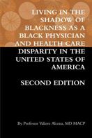 Living in the Shadow of Blackness as a Black Physician and Health Care Disparity in the United States of America Second Edition 1387625470 Book Cover