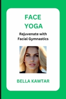 Face Yoga: Rejuvenate with Facial Gymnastics B0BYRNBRYT Book Cover