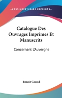 Catalogue Des Ouvrages Imprimes Et Manuscrits: Concernant L'Auvergne: Extrait Du Catalogue General (1849) 1168413575 Book Cover