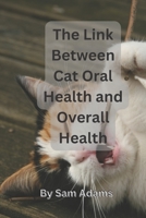 The Link Between Cat Oral Health and Overall Health: Why Toothpaste Matters B0BZZZ5JCX Book Cover