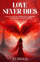 Love Never Dies: A collection of poems that illuminate the enduring power of love B0DVSLS7YS Book Cover
