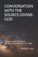 CONVERSATION WITH THE SOURCE-DIVINE-GOD: DARKNESS AT ITS PEAK - "WE ARE RUNNING OUT OF TIME" B0CJ46JH84 Book Cover