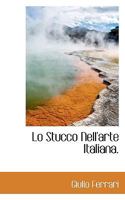 Lo Stucco Nell'arte Italiana. 0530871793 Book Cover