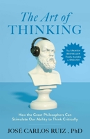 The Art of Thinking: How the Great Philosophers Can Stimulate Our Ability to Think Critically B0G3LRPK9N Book Cover
