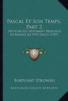 Pascal Et Son Temps, Part 2: Histoire Du Sentiment Religieux En France Au XVII Siecle (1907) 1173146822 Book Cover